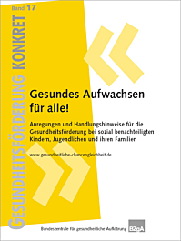 Fachheft Gesundheitsförderung KONKRET, Band 17: Gesundes Aufwachsen für alle! Fachheft Gesundheitsförderung KONKRET, Band 17: Gesundes Aufwachsen für alle!